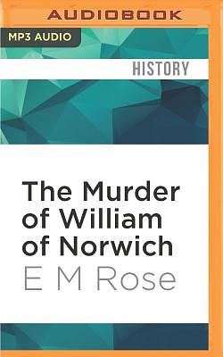 The Murder of William of Norwich: The Origins of the Blood Libel in Medieval Europe by E. M. Rose