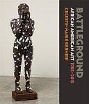 Battleground: African American Art, 1985-2015 by Celeste-Marie Bernier