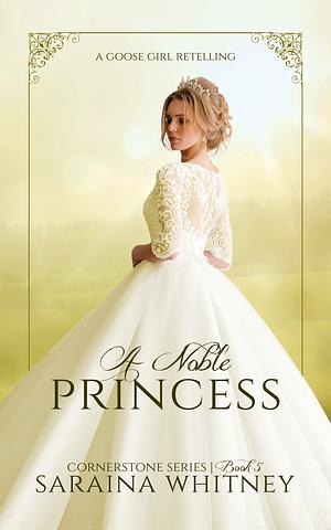 A Noble Princess (Cornerstone Series, #5): A Goose Girl Retelling by Saraina Whitney