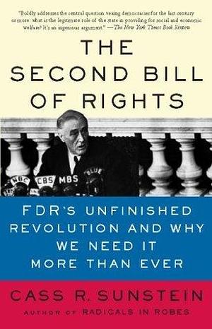 The Second Bill of Rights: FDR's Unfinished Revolution -- And Why We Need It More Than Ever by Cass R. Sunstein, Cass R. Sunstein