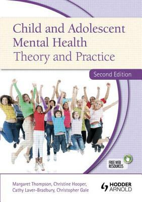 Child and Adolescent Mental Health: Theory and Practice, Second Edition by Catherine Laver-Bradbury, Margaret Thompson, Christine Hooper