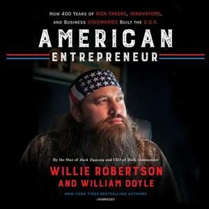 American Entrepreneur: How 400 Years of Risk-Takers, Innovators, and Business Visionaries Built the U.S.A. by William Doyle, Willie Robertson