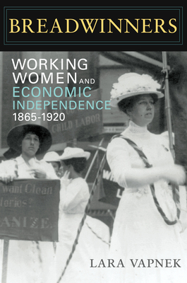 Breadwinners: Working Women and Economic Independence, 1865-1920 by Lara Vapnek