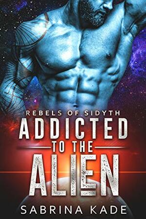 Addicted to the Alien by Sabrina Kade