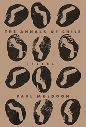 The Annals Of Chile by Paul Muldoon