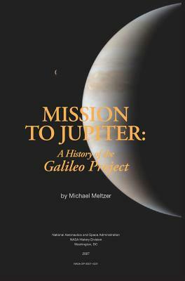 Mission to Jupiter: A History of the Galileo Project by National Aeronautics &. Space Admin, Nasa History Office, Michael Meltzer