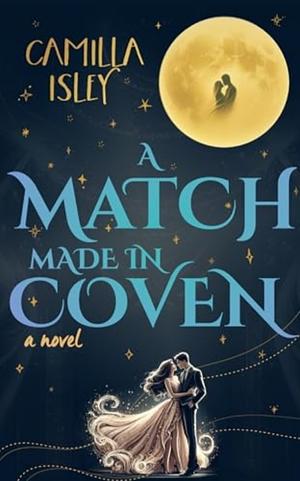 A Match Made in Coven: A Paranormal Witch Romance with Light Spooky Vibes by Camilla Isley