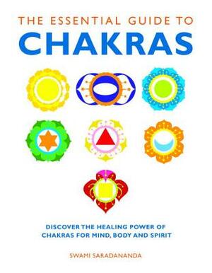 The Essential Guide to Chakras: Discover the Healing Power of Chakras for Mind, Body and Spirit by Swami Saradananda