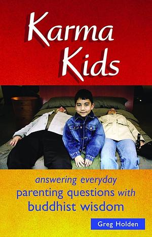 Karma Kids: Answering Everyday Parenting Questions with Buddhist Wisdom by Greg Holden