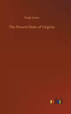 The Present State of Virginia by Hugh Jones