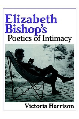 Elizabeth Bishop's Poetics of Intimacy by Ross Posnock, Victoria Harrison, Albert Gelpi