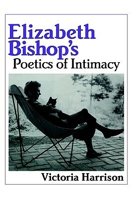 Elizabeth Bishop's Poetics of Intimacy by Ross Posnock, Albert Gelpi, Victoria Harrison