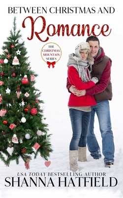 Between Christmas and Romance: Christmas Mountain Clean Romance Series Book 7 by Shanna Hatfield