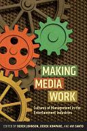 Making Media Work: Cultures of Management in the Entertainment Industries by Derek Kompare, Avi Santo, Derek Johnson