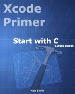 Xcode Primer - Start with C. 2ed by Nick Smith