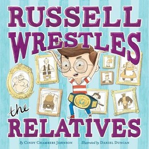 Russell Wrestles the Relatives by Cindy Chambers Johnson, Daniel Duncan