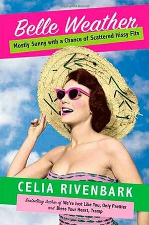 Belle Weather: Mostly Sunny with a Chance of Scattered Hissy Fits by Celia Rivenbark
