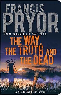 The Way, the Truth and the Dead by Francis Pryor