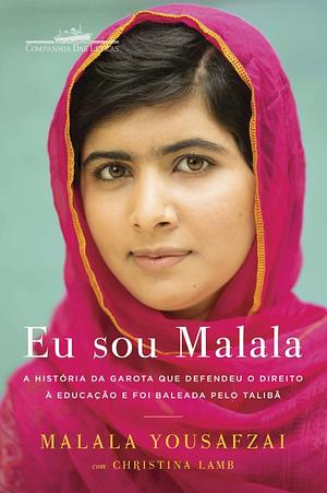 Eu sou Malala: A história da garota que defendeu o direito à educação e foi Baleada pelo Talibã by Malala Yousafzai