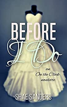 Before I Do: An On the Clock Novelette by Shae Sanders