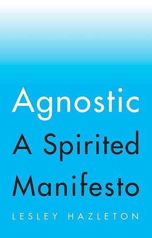 Agnostic: A Spirited Manifesto by Lesley Hazleton