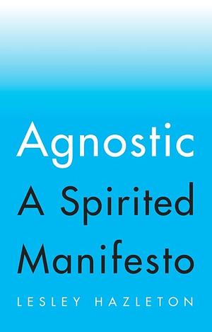 Agnostic: A Spirited Manifesto by Lesley Hazleton