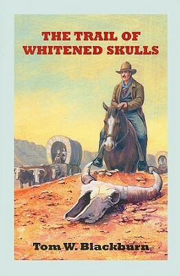 The Trail of Whitened Skulls: The Cole Lavery Saga by Tom W. Blackburn