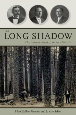 The Long Shadow: The Lutcher-Stark Lumber Dynasty by Ellen Walker Rienstra, Jo Ann Stiles