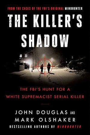 The Killer's Shadow : The FBI's Hunt for a White Supremacist Serial Killer by John E. Douglas