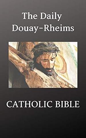 The Daily Douay-Rheims Catholic Bible by Douay-Rheims, Douay-Rheims