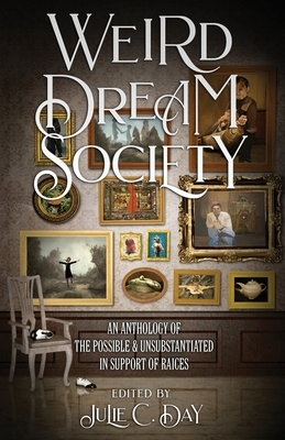 Weird Dream Society: An Anthology of the Possible & Unsubstantiated in Support of RAICES by Kirby Marianne, Steve Toase