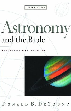 Astronomy and the Bible: Questions and Answers by Donald B. DeYoung
