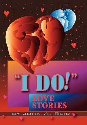 ''I Do!'' Love Stories: Love Stories by John Reid