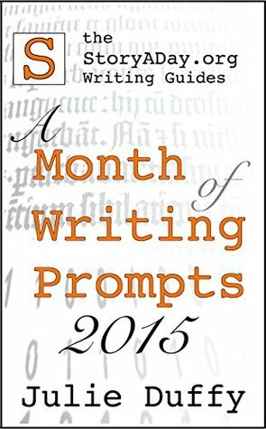 A Month of Writing Prompts 2015: A StoryADay.org Writing Guide by Julie Duffy