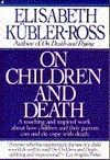 On Children and Death: A Touching and Inspired about How Children and Their Parents Can and Do.. by Elisabeth Kübler-Ross