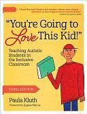 "You're Going to Love this Kid!": Teaching Autistic Students in the Inclusive Classroom by Paula Kluth