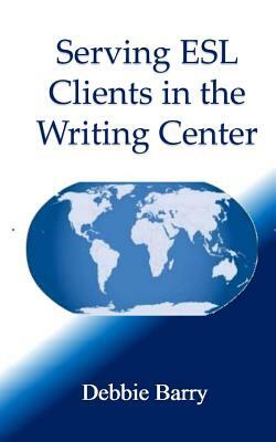 Serving ESL Clients in the Writing Center by Debbie Barry