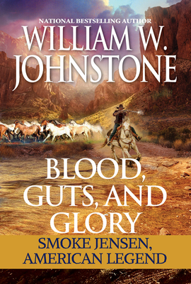 Blood, Guts, and Glory: Smoke Jensen: American Legend by William W. Johnstone