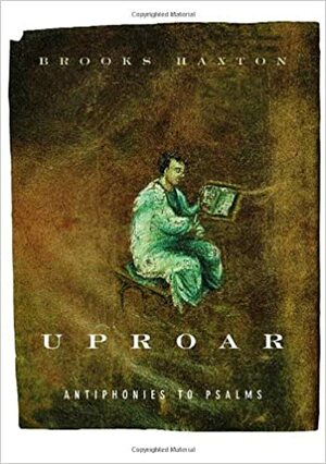 Uproar: Antiphonies to Psalms by Brooks Haxton