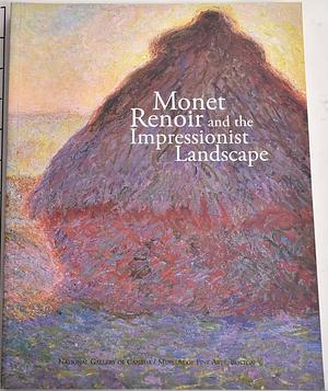 Monet, Renoir, and the Impressionist Landscape by Virginia Museum of Fine Arts, Museum of Fine Arts, National Gallery of Canada, Fronia E. Wissman, Boston, Erika M. Swanson, George T. M. Shackelford