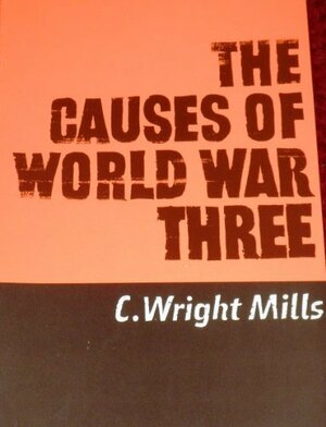 The Causes of World War Three by C. Wright Mills