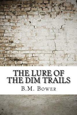 The Lure of the Dim Trails by B. M. Bower