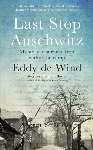 Last Stop Auschwitz: My story of survival from within the camp by Eddy de Wind