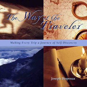 The Way of the Traveler: Making Every Trip a Journey of Self-Discovery by Joseph Dispenza