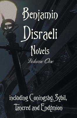 Benjamin Disraeli Novels, Volume one, including Coningsby, Sybil, Tancred and Endymion by Benjamin Disraeli