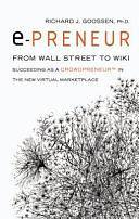 E-preneur: From Wall Street to Wiki : Succeeding as a Crowdpreneur in the New Virtual Marketplace by Richard J. Goossen