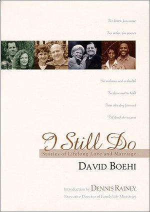 I Still Do: Stories of Lifelong Love and Marriage by Dave Boehi, David Boehi