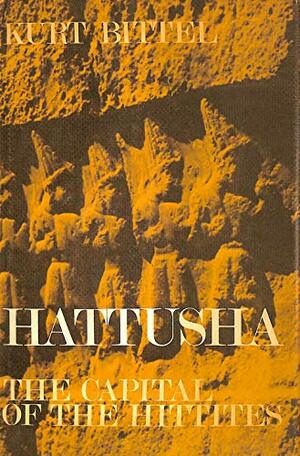 Hattusha: The Capital of the Hittites by Kurt Bittel