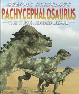 Pachycephalosaurus: The Thick-Headed Lizard by Rob Shone