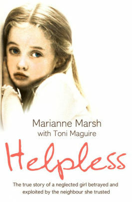 Helpless: The true story of a neglected girl betrayed and exploited by the neighbour she trusted by Marianne Marsh, Toni Maguire